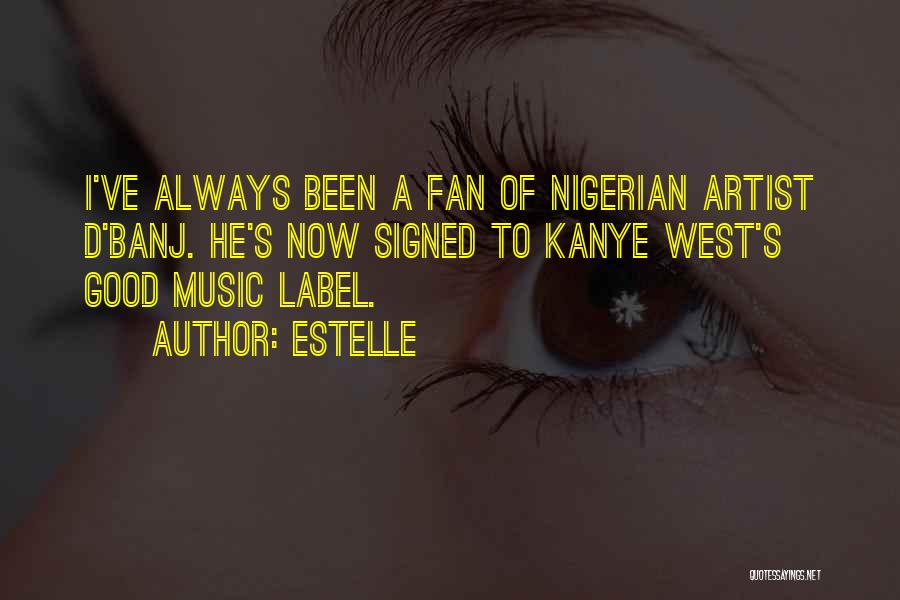 Estelle Quotes: I've Always Been A Fan Of Nigerian Artist D'banj. He's Now Signed To Kanye West's Good Music Label.