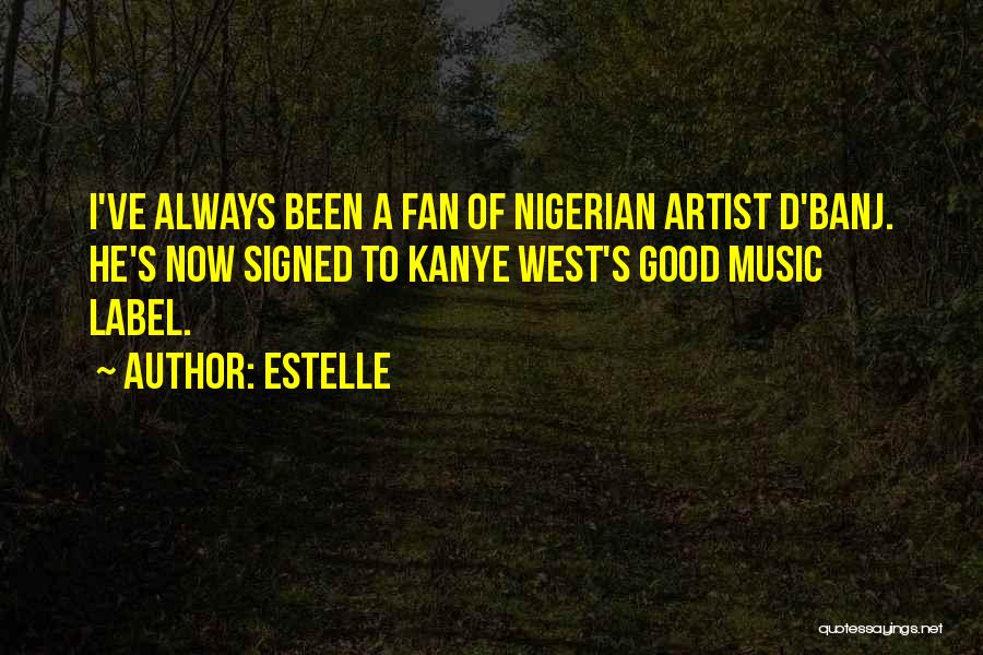 Estelle Quotes: I've Always Been A Fan Of Nigerian Artist D'banj. He's Now Signed To Kanye West's Good Music Label.