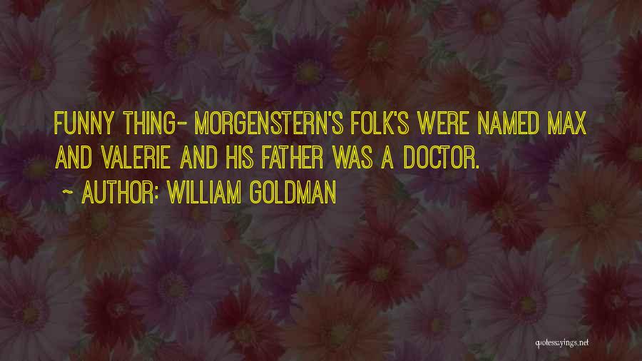 William Goldman Quotes: Funny Thing- Morgenstern's Folk's Were Named Max And Valerie And His Father Was A Doctor.