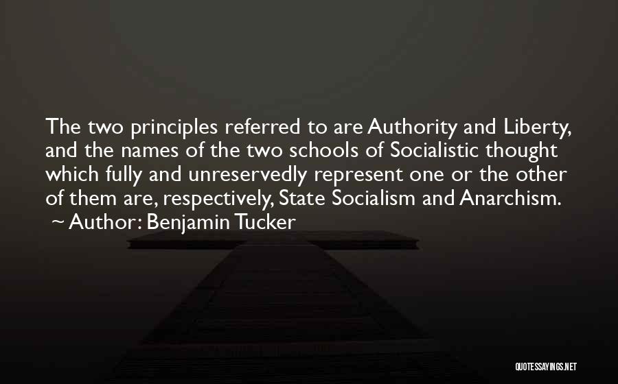 Benjamin Tucker Quotes: The Two Principles Referred To Are Authority And Liberty, And The Names Of The Two Schools Of Socialistic Thought Which