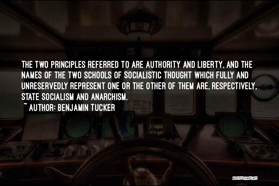 Benjamin Tucker Quotes: The Two Principles Referred To Are Authority And Liberty, And The Names Of The Two Schools Of Socialistic Thought Which