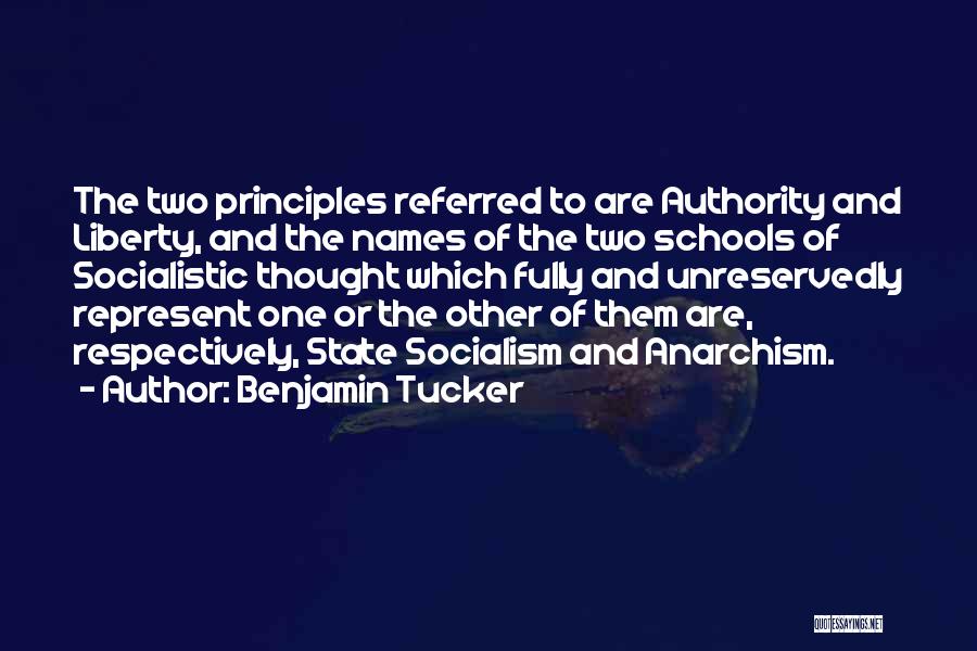 Benjamin Tucker Quotes: The Two Principles Referred To Are Authority And Liberty, And The Names Of The Two Schools Of Socialistic Thought Which