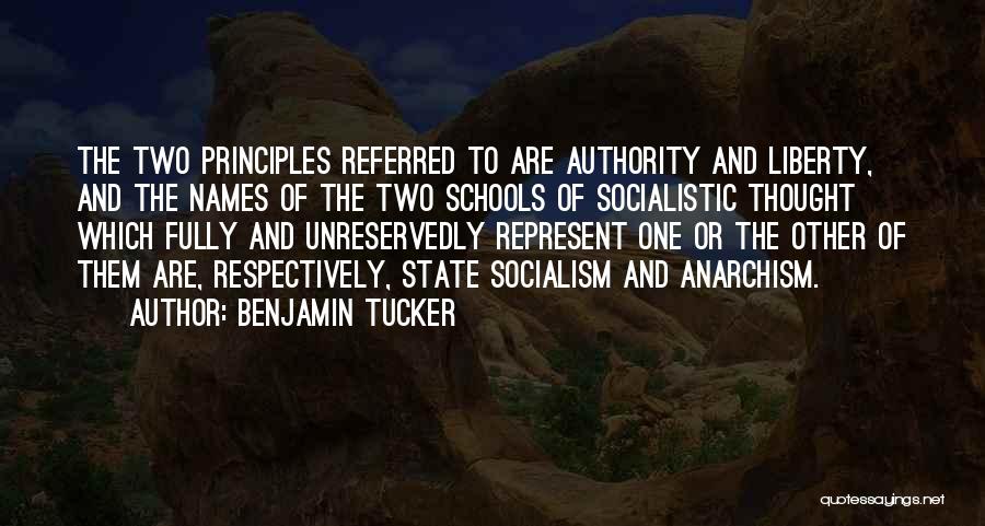 Benjamin Tucker Quotes: The Two Principles Referred To Are Authority And Liberty, And The Names Of The Two Schools Of Socialistic Thought Which