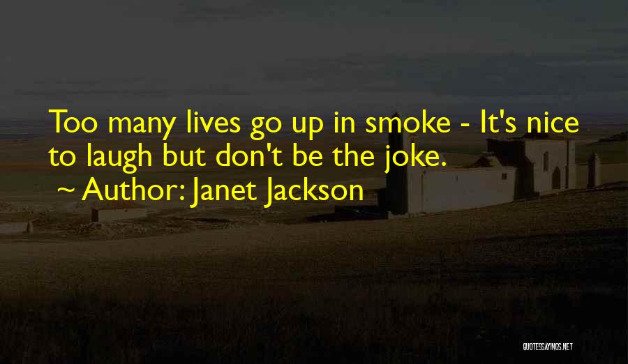 Janet Jackson Quotes: Too Many Lives Go Up In Smoke - It's Nice To Laugh But Don't Be The Joke.
