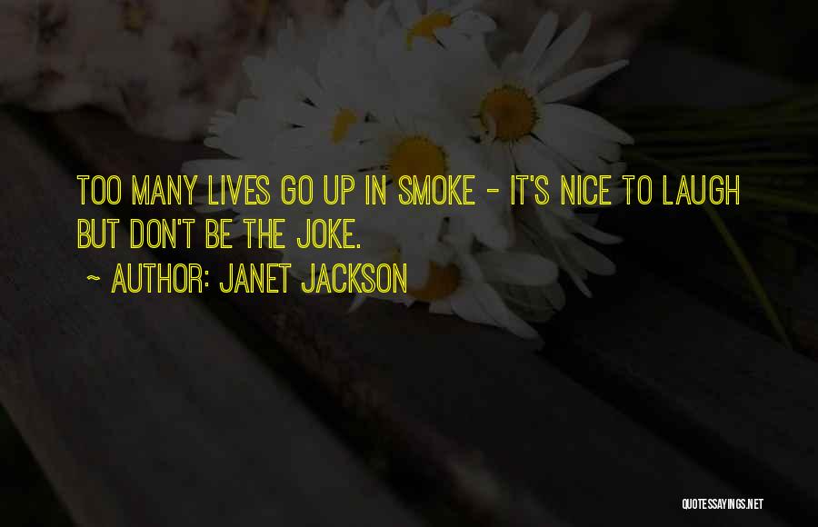 Janet Jackson Quotes: Too Many Lives Go Up In Smoke - It's Nice To Laugh But Don't Be The Joke.