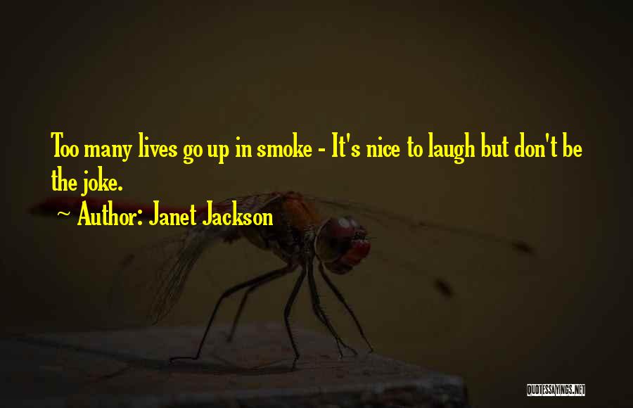 Janet Jackson Quotes: Too Many Lives Go Up In Smoke - It's Nice To Laugh But Don't Be The Joke.