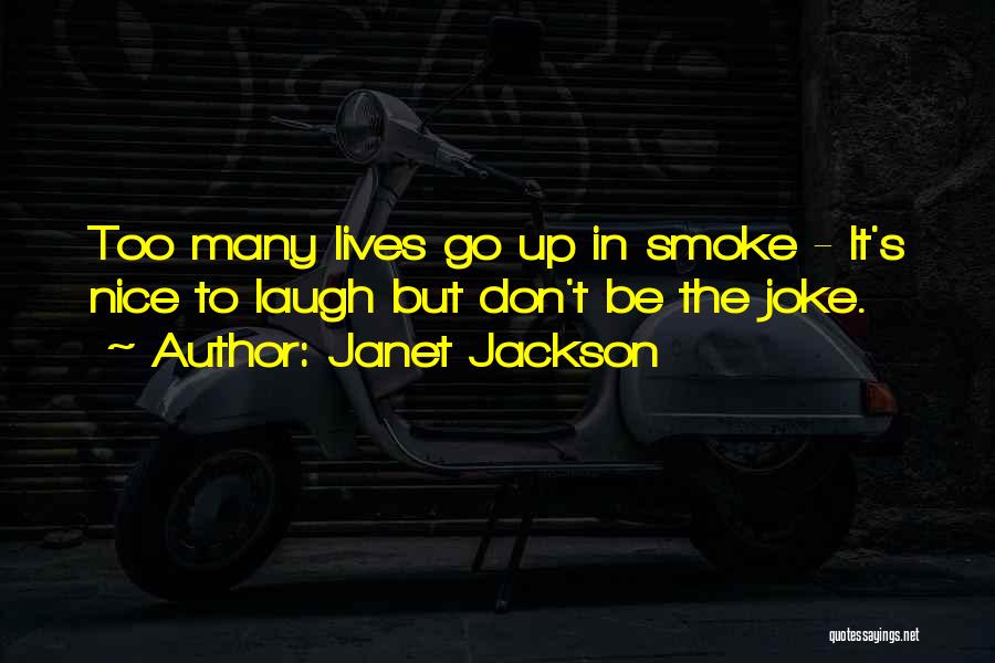 Janet Jackson Quotes: Too Many Lives Go Up In Smoke - It's Nice To Laugh But Don't Be The Joke.