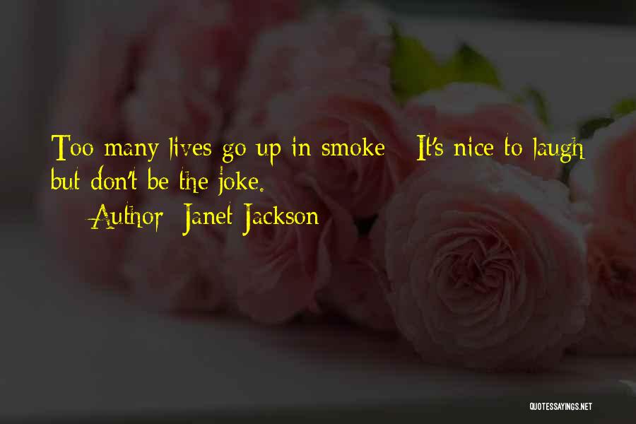 Janet Jackson Quotes: Too Many Lives Go Up In Smoke - It's Nice To Laugh But Don't Be The Joke.