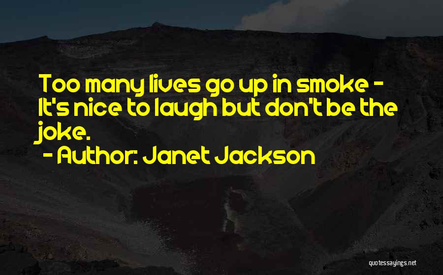 Janet Jackson Quotes: Too Many Lives Go Up In Smoke - It's Nice To Laugh But Don't Be The Joke.