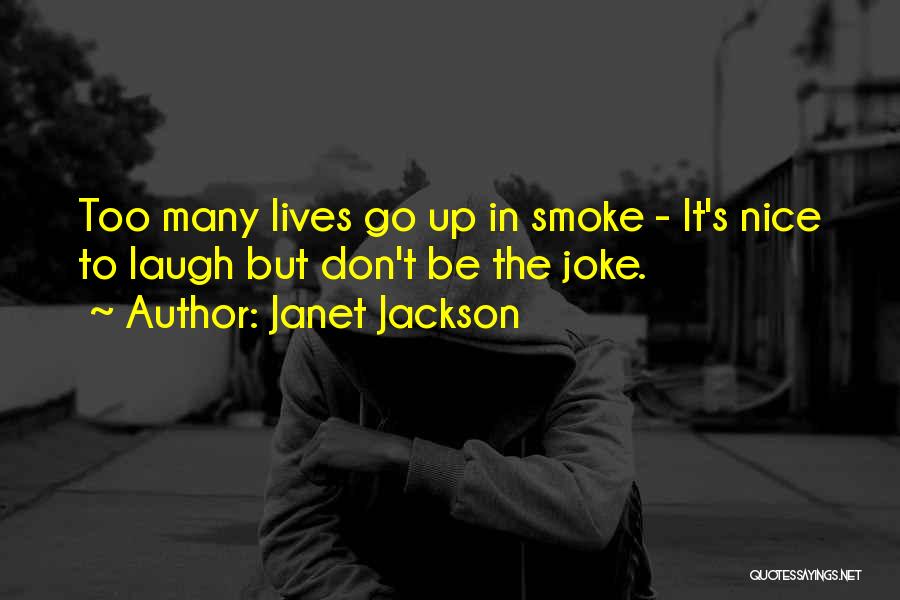 Janet Jackson Quotes: Too Many Lives Go Up In Smoke - It's Nice To Laugh But Don't Be The Joke.