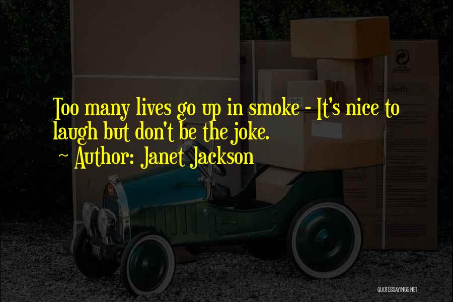 Janet Jackson Quotes: Too Many Lives Go Up In Smoke - It's Nice To Laugh But Don't Be The Joke.