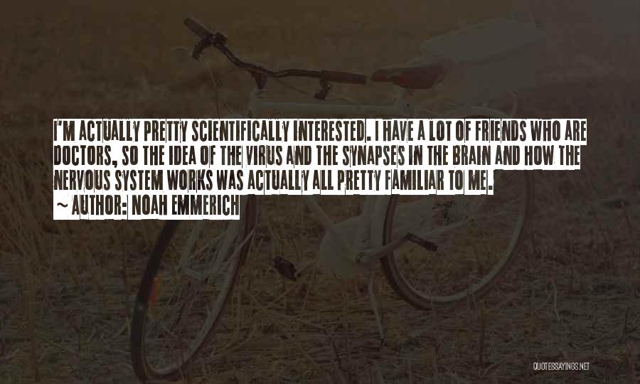 Noah Emmerich Quotes: I'm Actually Pretty Scientifically Interested. I Have A Lot Of Friends Who Are Doctors, So The Idea Of The Virus