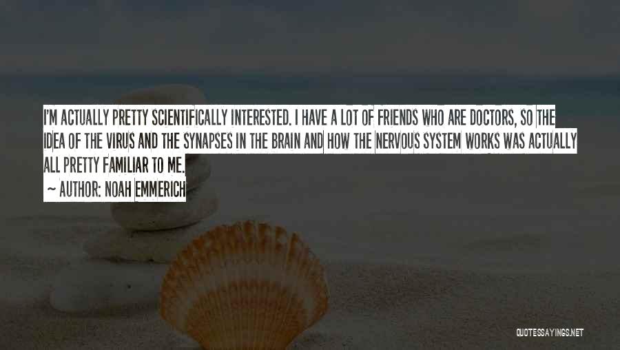 Noah Emmerich Quotes: I'm Actually Pretty Scientifically Interested. I Have A Lot Of Friends Who Are Doctors, So The Idea Of The Virus