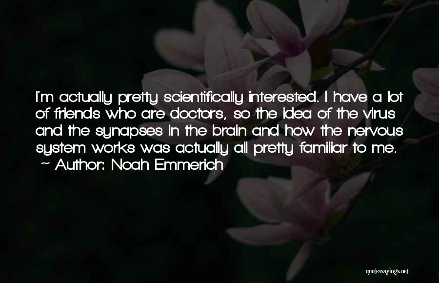 Noah Emmerich Quotes: I'm Actually Pretty Scientifically Interested. I Have A Lot Of Friends Who Are Doctors, So The Idea Of The Virus