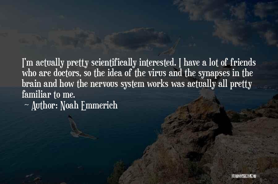 Noah Emmerich Quotes: I'm Actually Pretty Scientifically Interested. I Have A Lot Of Friends Who Are Doctors, So The Idea Of The Virus