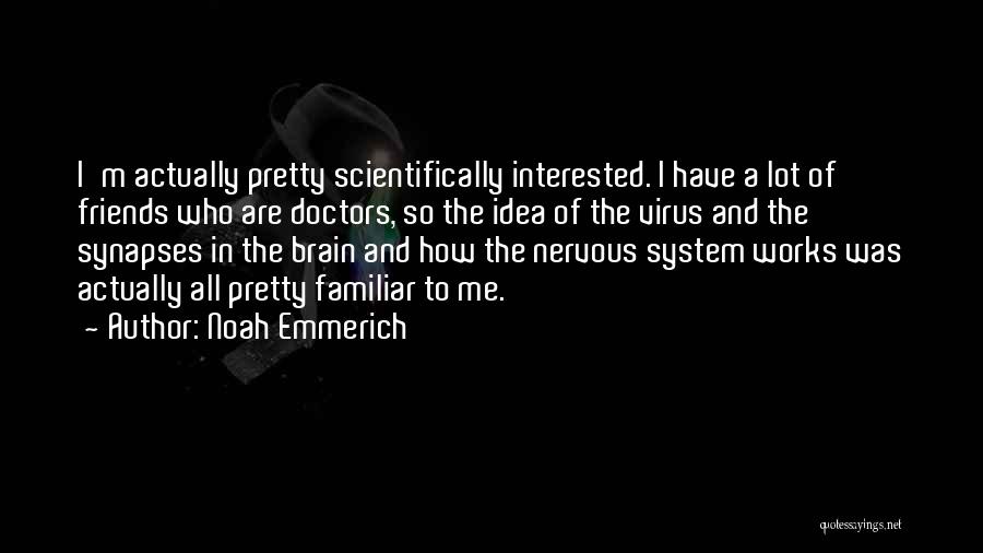 Noah Emmerich Quotes: I'm Actually Pretty Scientifically Interested. I Have A Lot Of Friends Who Are Doctors, So The Idea Of The Virus