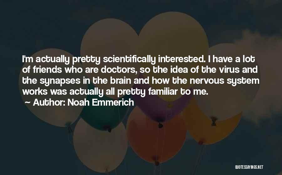 Noah Emmerich Quotes: I'm Actually Pretty Scientifically Interested. I Have A Lot Of Friends Who Are Doctors, So The Idea Of The Virus