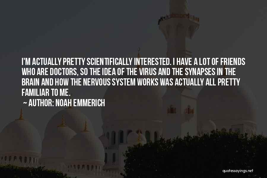 Noah Emmerich Quotes: I'm Actually Pretty Scientifically Interested. I Have A Lot Of Friends Who Are Doctors, So The Idea Of The Virus