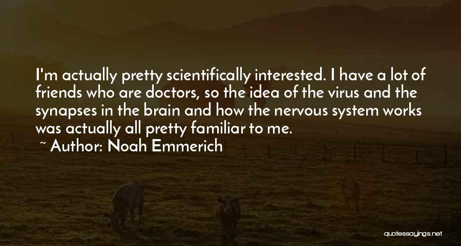 Noah Emmerich Quotes: I'm Actually Pretty Scientifically Interested. I Have A Lot Of Friends Who Are Doctors, So The Idea Of The Virus