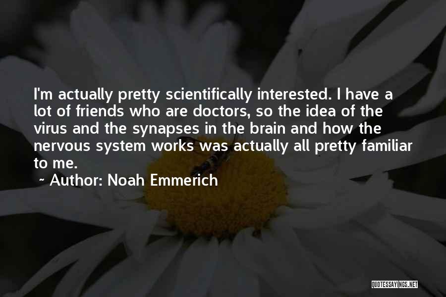 Noah Emmerich Quotes: I'm Actually Pretty Scientifically Interested. I Have A Lot Of Friends Who Are Doctors, So The Idea Of The Virus