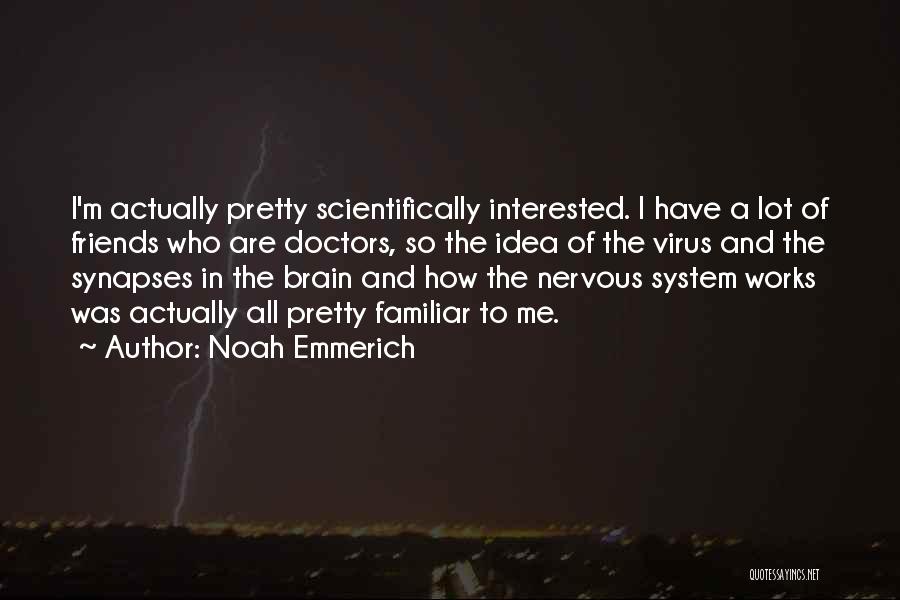 Noah Emmerich Quotes: I'm Actually Pretty Scientifically Interested. I Have A Lot Of Friends Who Are Doctors, So The Idea Of The Virus