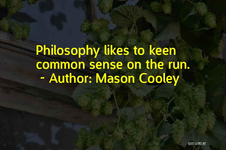 Mason Cooley Quotes: Philosophy Likes To Keen Common Sense On The Run.