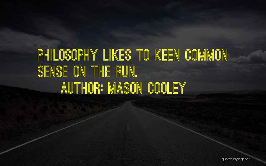 Mason Cooley Quotes: Philosophy Likes To Keen Common Sense On The Run.