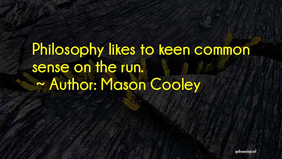 Mason Cooley Quotes: Philosophy Likes To Keen Common Sense On The Run.
