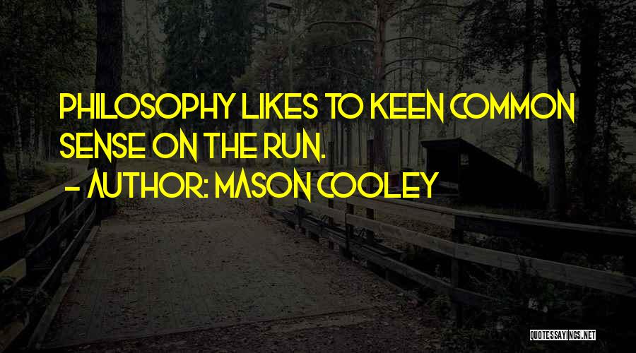 Mason Cooley Quotes: Philosophy Likes To Keen Common Sense On The Run.