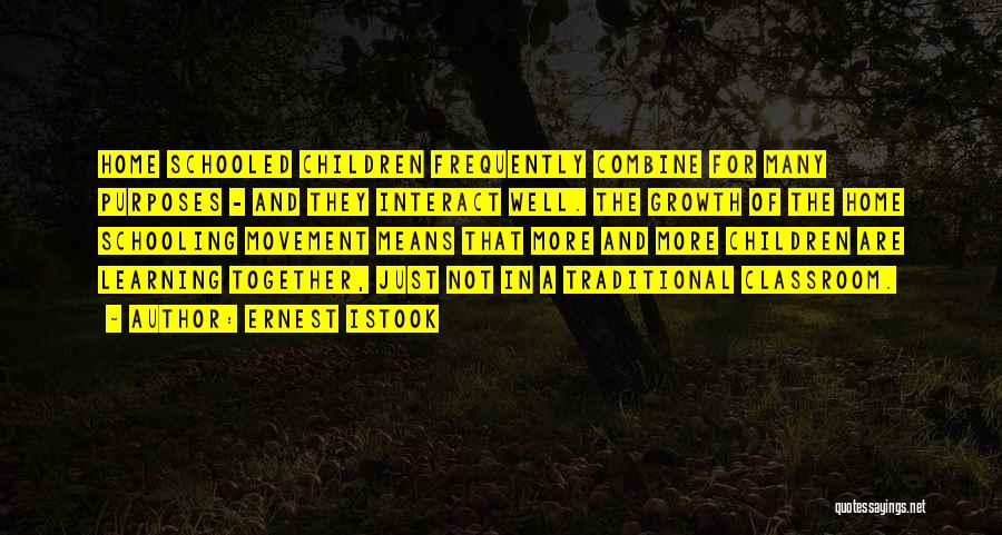 Ernest Istook Quotes: Home Schooled Children Frequently Combine For Many Purposes - And They Interact Well. The Growth Of The Home Schooling Movement