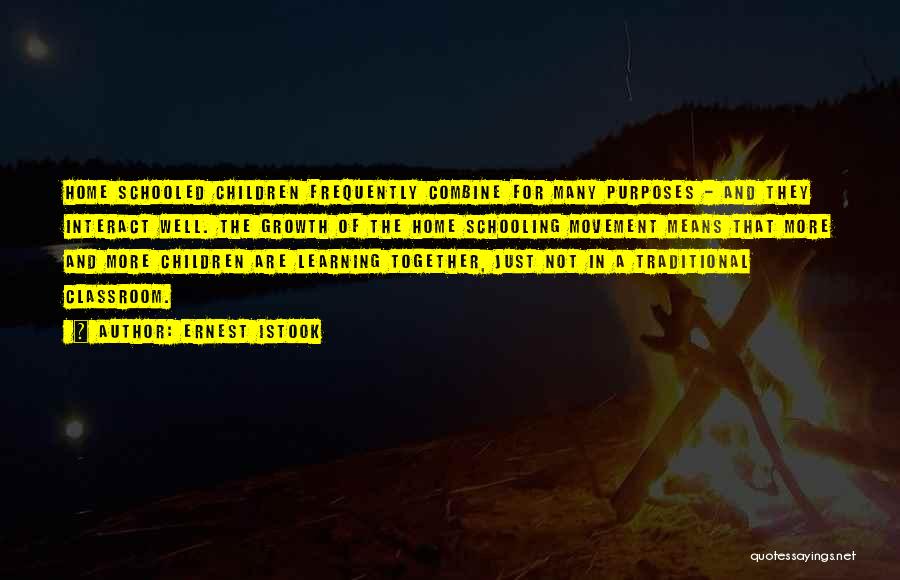 Ernest Istook Quotes: Home Schooled Children Frequently Combine For Many Purposes - And They Interact Well. The Growth Of The Home Schooling Movement