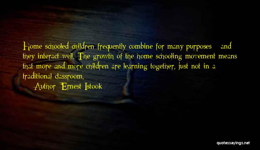 Ernest Istook Quotes: Home Schooled Children Frequently Combine For Many Purposes - And They Interact Well. The Growth Of The Home Schooling Movement