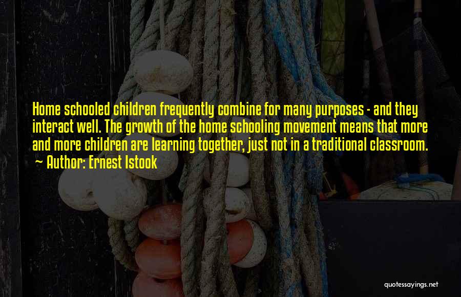 Ernest Istook Quotes: Home Schooled Children Frequently Combine For Many Purposes - And They Interact Well. The Growth Of The Home Schooling Movement