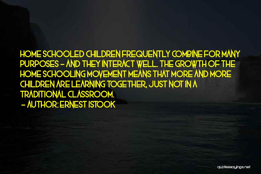 Ernest Istook Quotes: Home Schooled Children Frequently Combine For Many Purposes - And They Interact Well. The Growth Of The Home Schooling Movement