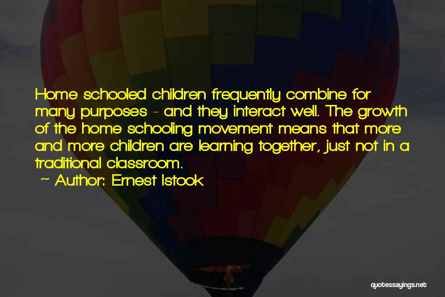 Ernest Istook Quotes: Home Schooled Children Frequently Combine For Many Purposes - And They Interact Well. The Growth Of The Home Schooling Movement