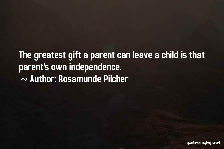 Rosamunde Pilcher Quotes: The Greatest Gift A Parent Can Leave A Child Is That Parent's Own Independence.