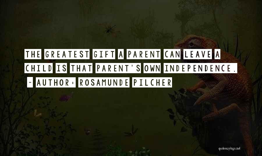 Rosamunde Pilcher Quotes: The Greatest Gift A Parent Can Leave A Child Is That Parent's Own Independence.