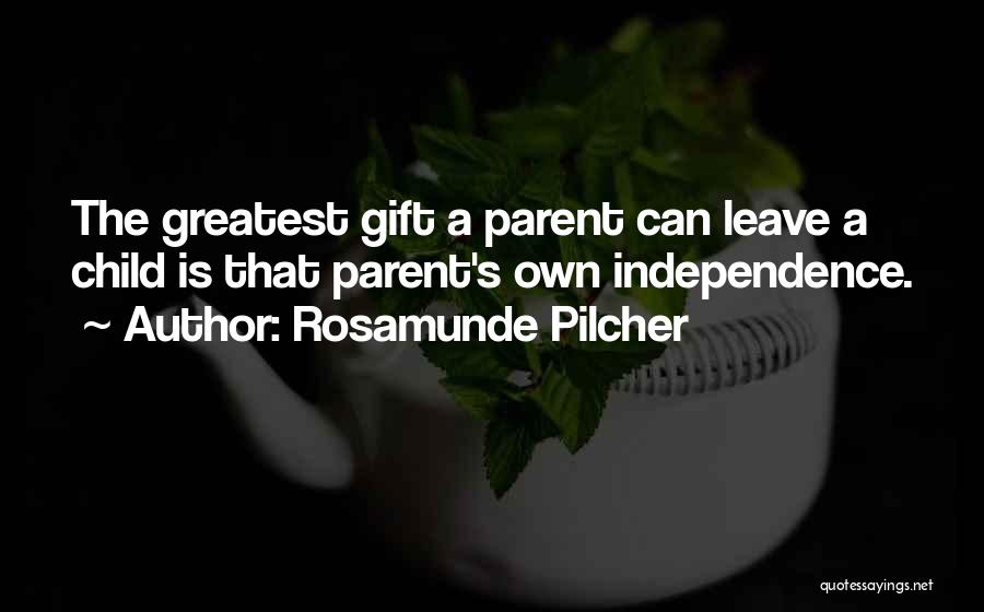 Rosamunde Pilcher Quotes: The Greatest Gift A Parent Can Leave A Child Is That Parent's Own Independence.