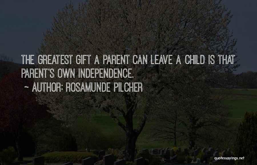 Rosamunde Pilcher Quotes: The Greatest Gift A Parent Can Leave A Child Is That Parent's Own Independence.