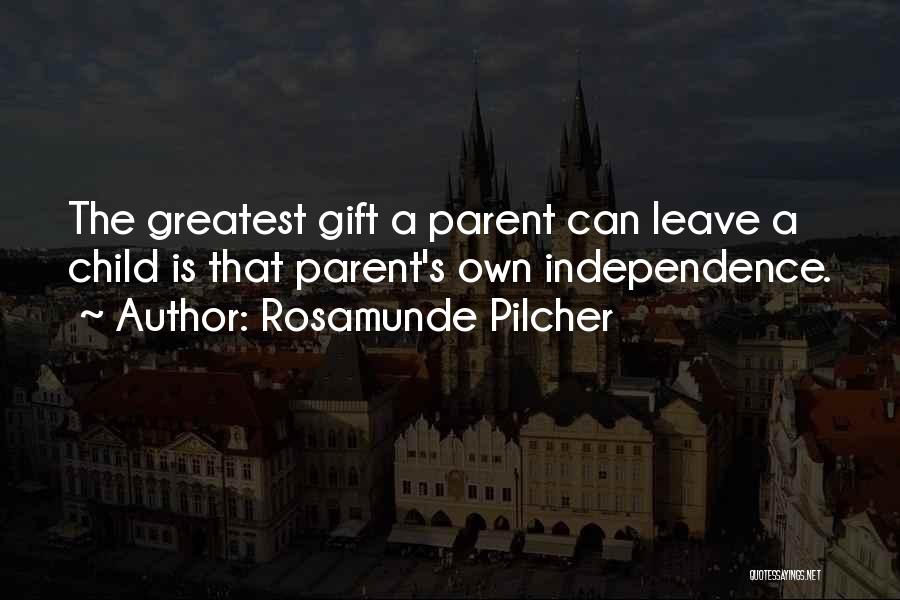 Rosamunde Pilcher Quotes: The Greatest Gift A Parent Can Leave A Child Is That Parent's Own Independence.