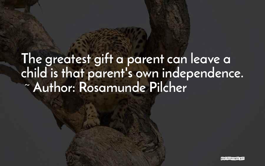 Rosamunde Pilcher Quotes: The Greatest Gift A Parent Can Leave A Child Is That Parent's Own Independence.