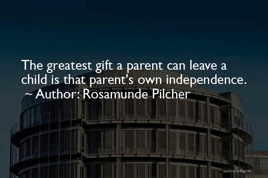 Rosamunde Pilcher Quotes: The Greatest Gift A Parent Can Leave A Child Is That Parent's Own Independence.