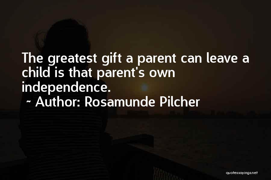 Rosamunde Pilcher Quotes: The Greatest Gift A Parent Can Leave A Child Is That Parent's Own Independence.