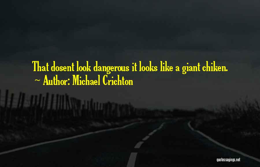 Michael Crichton Quotes: That Dosent Look Dangerous It Looks Like A Giant Chiken.