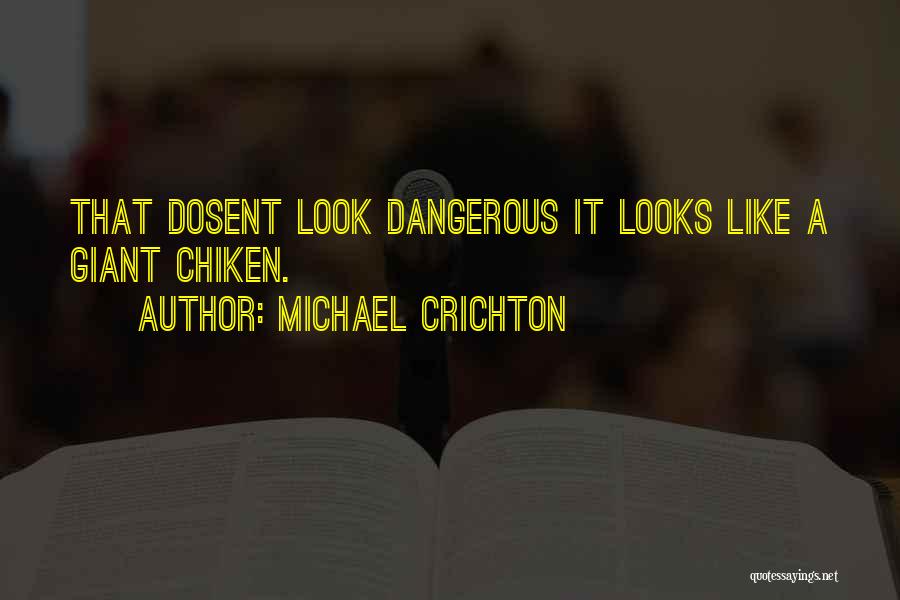 Michael Crichton Quotes: That Dosent Look Dangerous It Looks Like A Giant Chiken.