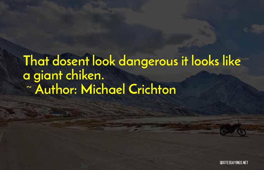 Michael Crichton Quotes: That Dosent Look Dangerous It Looks Like A Giant Chiken.