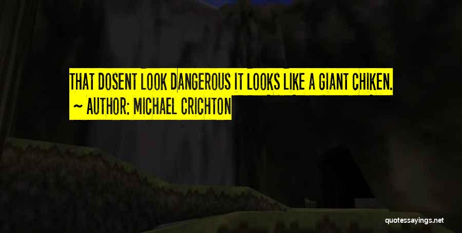 Michael Crichton Quotes: That Dosent Look Dangerous It Looks Like A Giant Chiken.