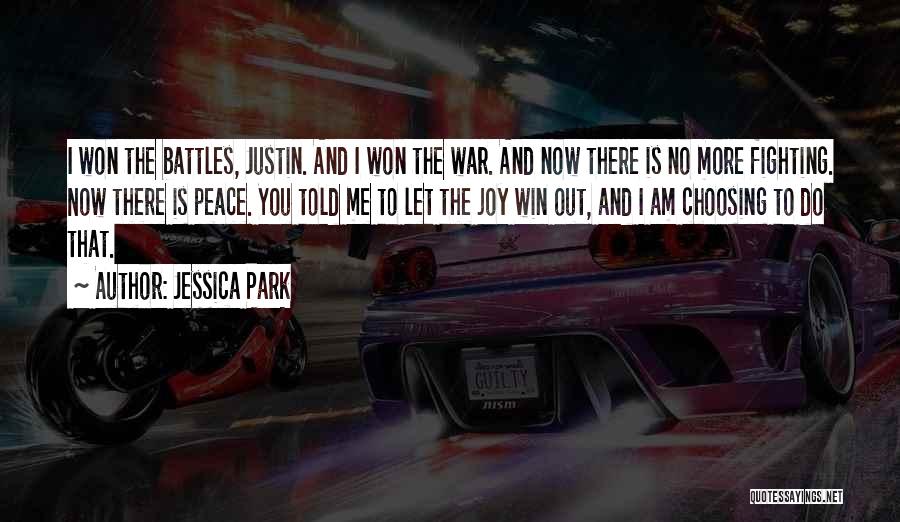 Jessica Park Quotes: I Won The Battles, Justin. And I Won The War. And Now There Is No More Fighting. Now There Is