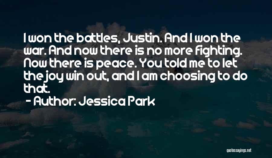 Jessica Park Quotes: I Won The Battles, Justin. And I Won The War. And Now There Is No More Fighting. Now There Is