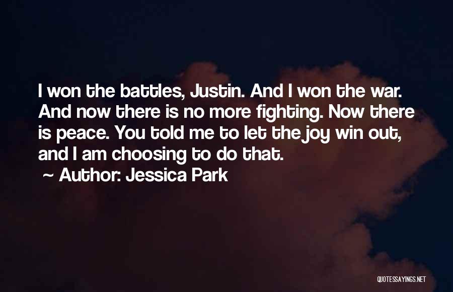 Jessica Park Quotes: I Won The Battles, Justin. And I Won The War. And Now There Is No More Fighting. Now There Is